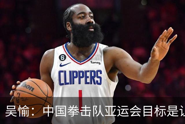 吴愉：中国拳击队亚运会目标是让国旗升起、让国歌奏响